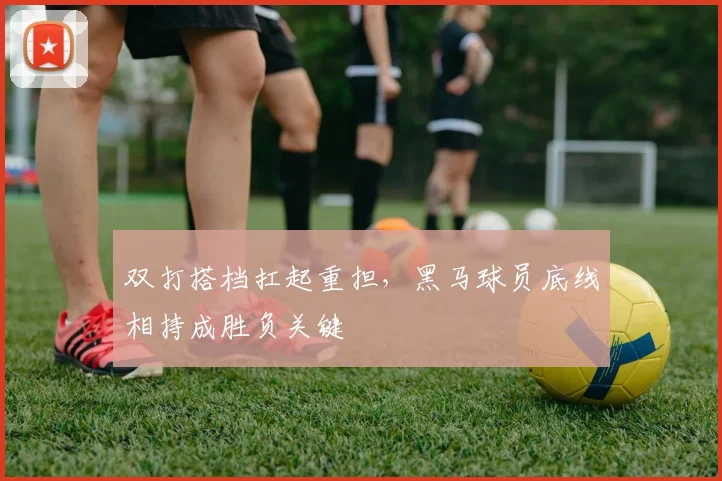 双打搭档扛起重担，黑马球员底线相持成胜负关键