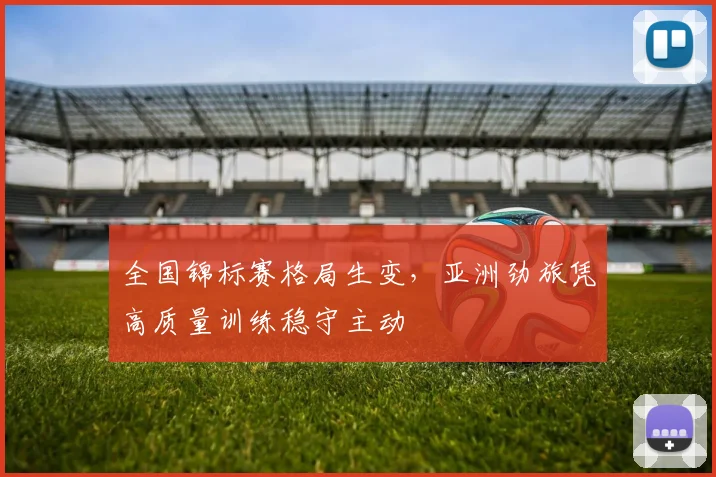 全国锦标赛格局生变，亚洲劲旅凭高质量训练稳守主动