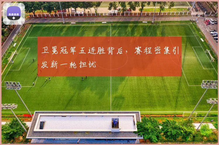 卫冕冠军五连胜背后，赛程密集引发新一轮担忧